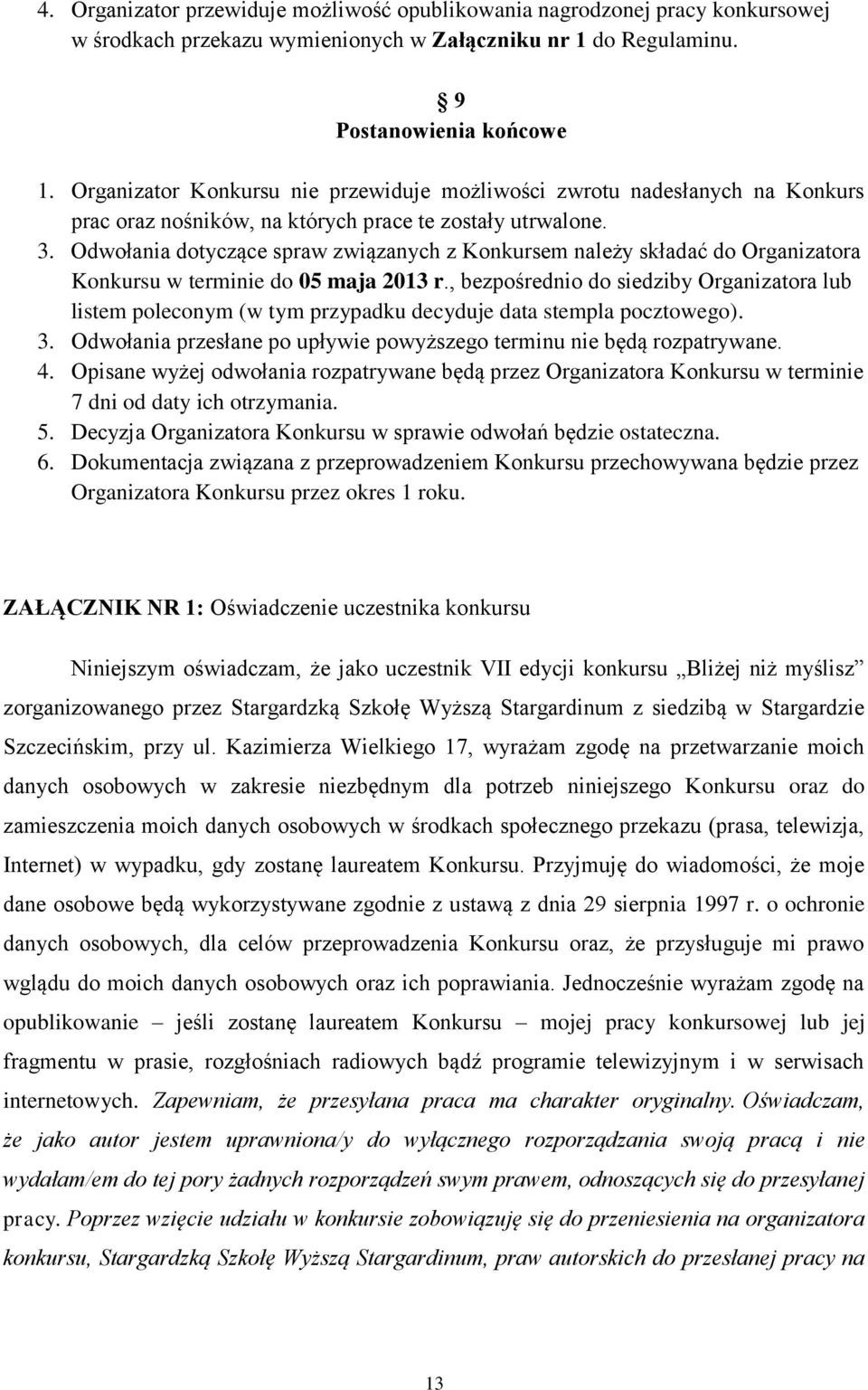 Odwołania dotyczące spraw związanych z Konkursem należy składać do Organizatora Konkursu w terminie do 05 maja 2013 r.