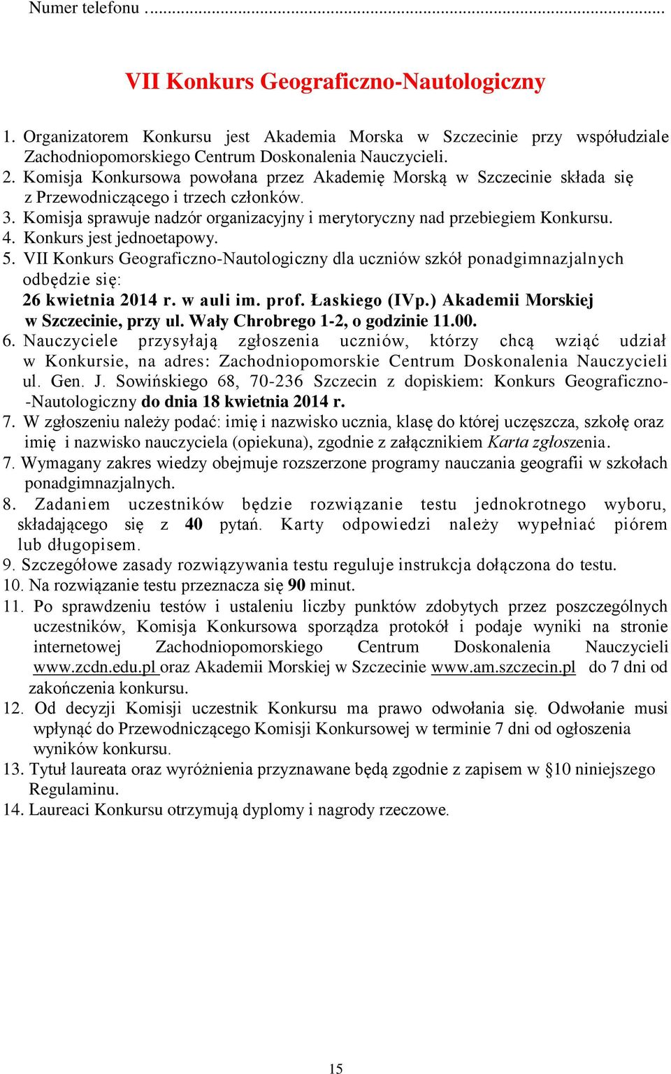 Konkurs jest jednoetapowy. 5. VII Konkurs Geograficzno-Nautologiczny dla uczniów szkół ponadgimnazjalnych odbędzie się: 26 kwietnia 2014 r. w auli im. prof. Łaskiego (IVp.