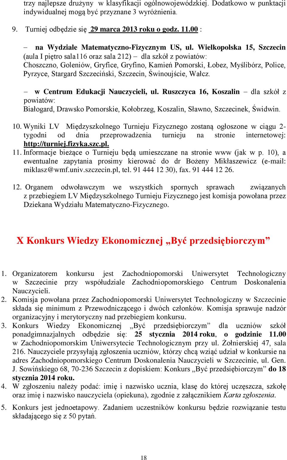 Wielkopolska 15, Szczecin (aula I piętro sala116 oraz sala 212) dla szkół z powiatów: Choszczno, Goleniów, Gryfice, Gryfino, Kamień Pomorski, Łobez, Myślibórz, Police, Pyrzyce, Stargard Szczeciński,