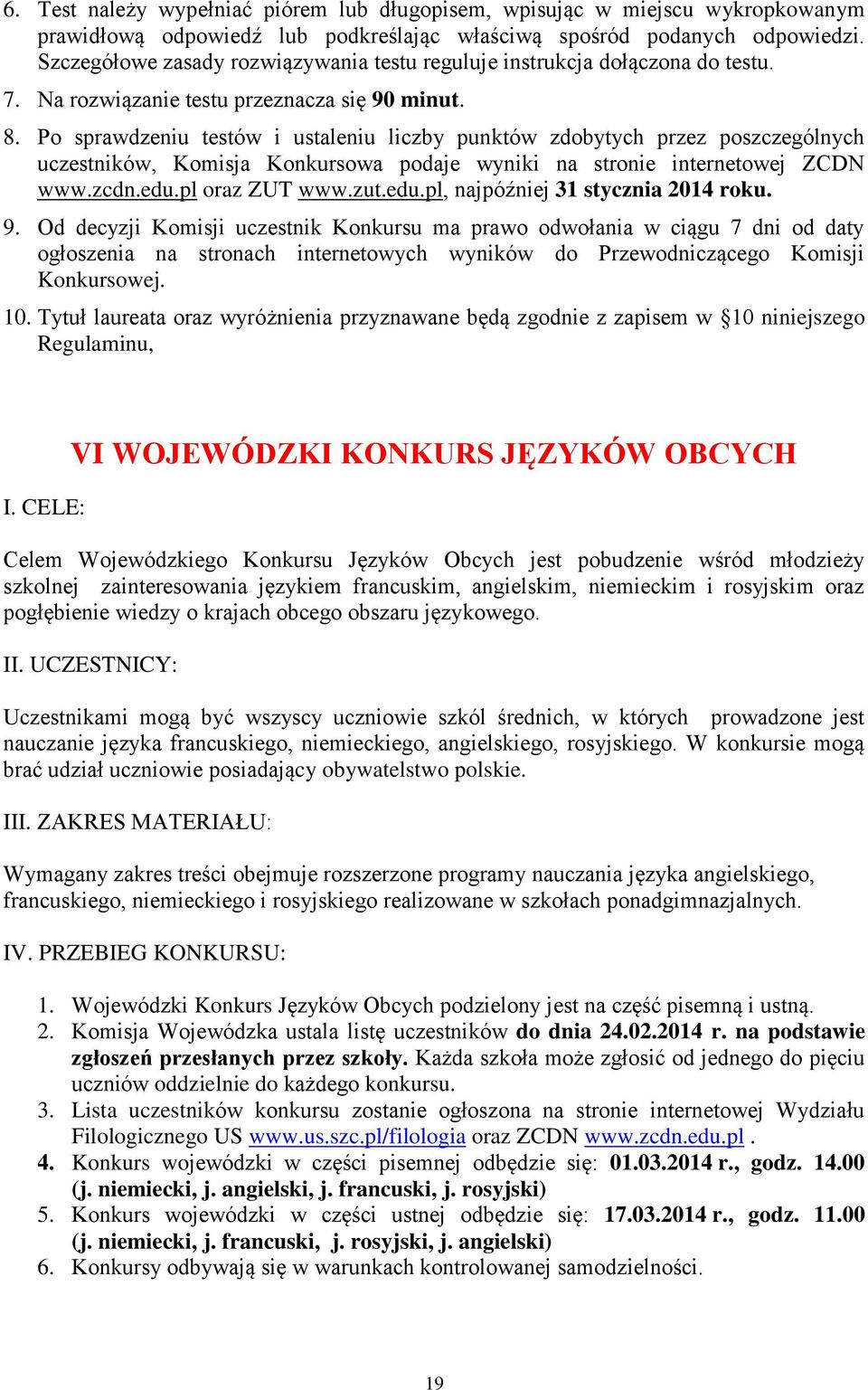 Po sprawdzeniu testów i ustaleniu liczby punktów zdobytych przez poszczególnych uczestników, Komisja Konkursowa podaje wyniki na stronie internetowej ZCDN www.zcdn.edu.