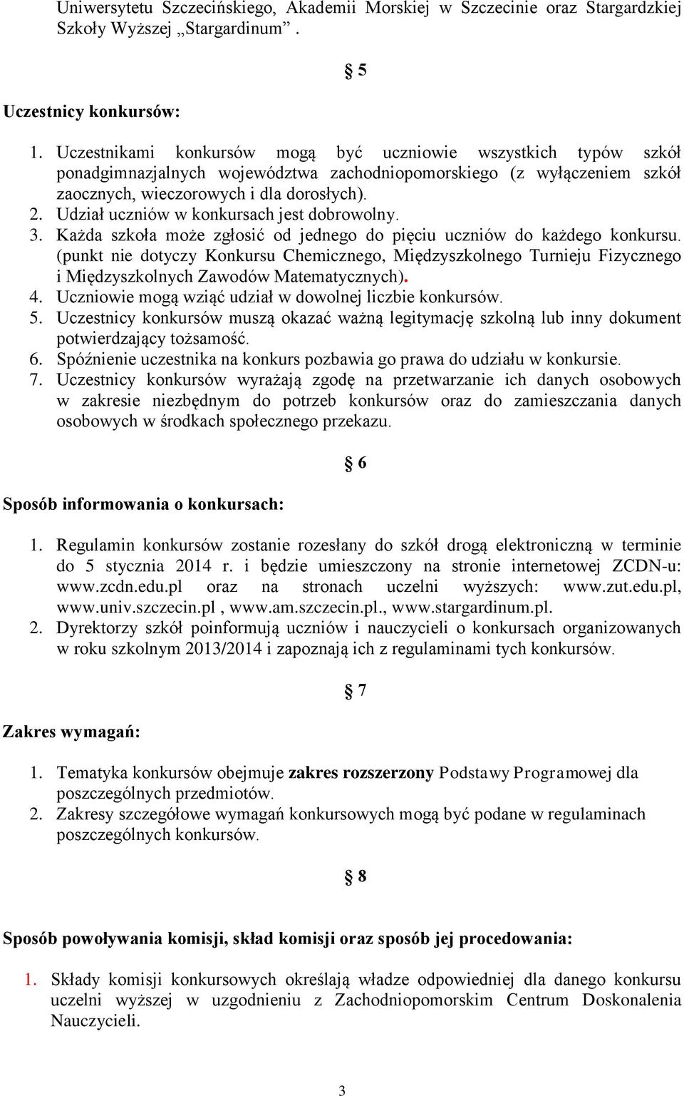 Udział uczniów w konkursach jest dobrowolny. 3. Każda szkoła może zgłosić od jednego do pięciu uczniów do każdego konkursu.