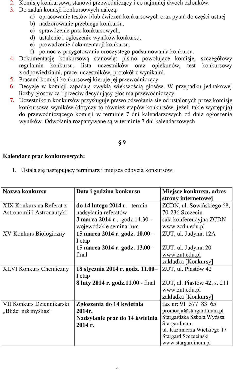 ogłoszenie wyników konkursu, e) prowadzenie dokumentacji konkursu, f) pomoc w przygotowaniu uroczystego podsumowania konkursu. 4.