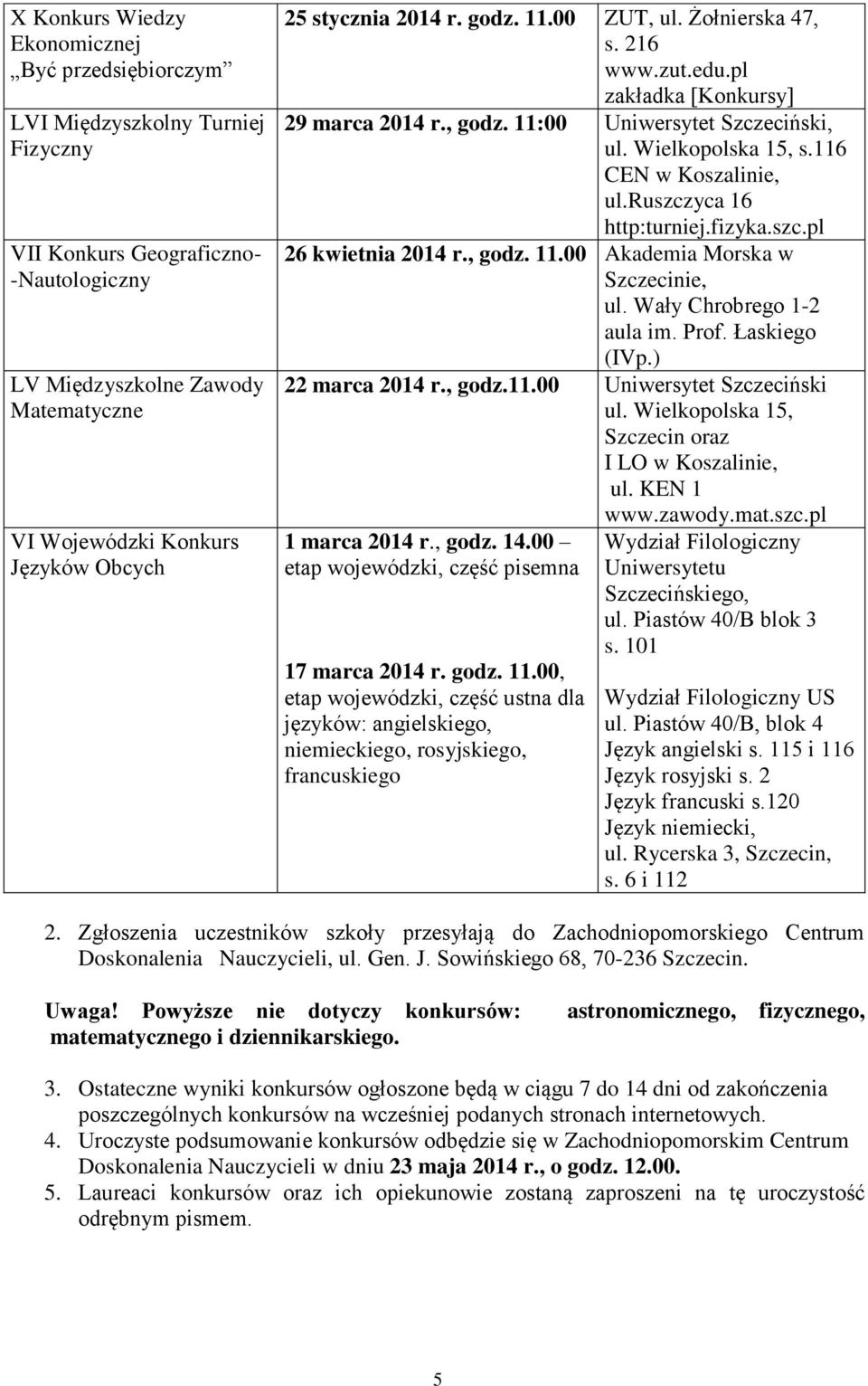 116 CEN w Koszalinie, ul.ruszczyca 16 http:turniej.fizyka.szc.pl 26 kwietnia 2014 r., godz. 11.00 Akademia Morska w Szczecinie, ul. Wały Chrobrego 1-2 aula im. Prof. Łaskiego (IVp.) 22 marca 2014 r.