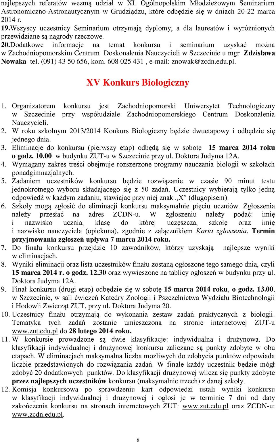 Dodatkowe informacje na temat konkursu i seminarium uzyskać można w Zachodniopomorskim Centrum Doskonalenia Nauczycieli w Szczecinie u mgr Zdzisława Nowaka tel. (091) 43 50 656, kom.