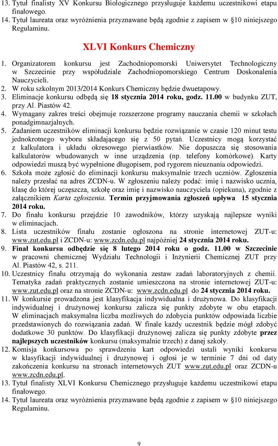 W roku szkolnym 2013/2014 Konkurs Chemiczny będzie dwuetapowy. 3. Eliminacje konkursu odbędą się 18 stycznia 2014 roku, godz. 11.00 w budynku ZUT, przy Al. Piastów 42