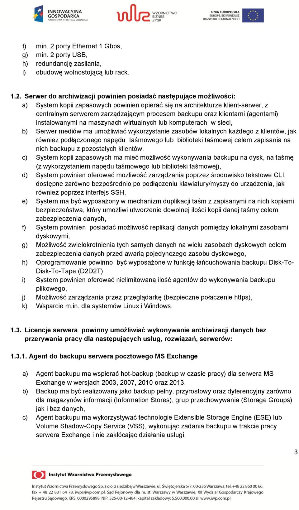 porty USB, h) redundancję zasilania, i) obudowę wolnostojącą lub rack. 1.2.