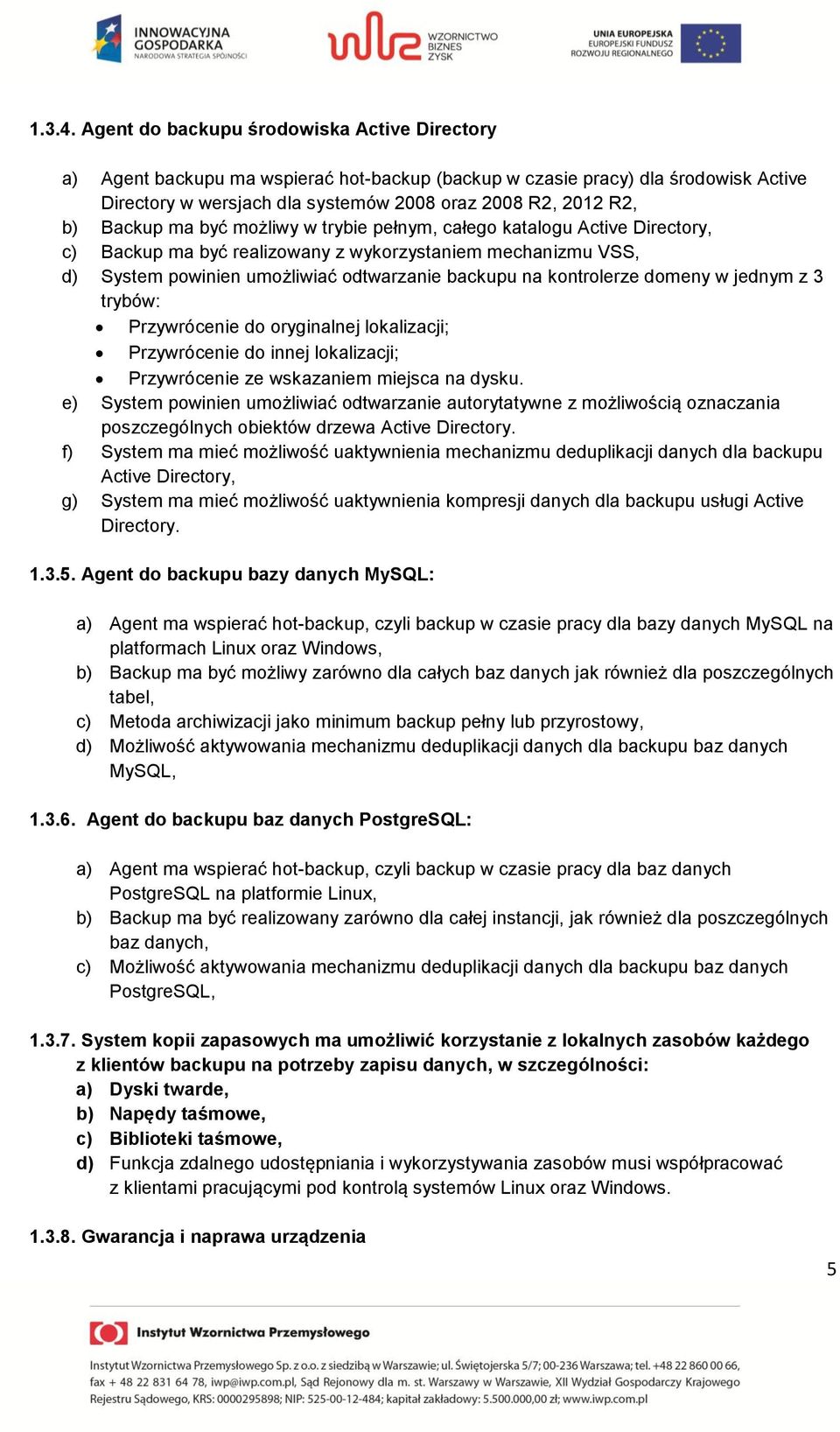 Backup ma być możliwy w trybie pełnym, całego katalogu Active Directory, c) Backup ma być realizowany z wykorzystaniem mechanizmu VSS, d) System powinien umożliwiać odtwarzanie backupu na kontrolerze