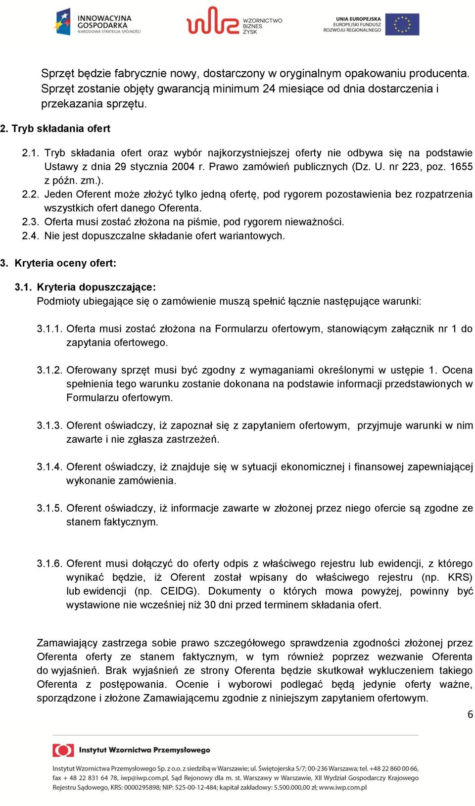 stycznia 2004 r. Prawo zamówień publicznych (Dz. U. nr 223, poz. 1655 z późn. zm.). 2.2. Jeden Oferent może złożyć tylko jedną ofertę, pod rygorem pozostawienia bez rozpatrzenia wszystkich ofert danego Oferenta.