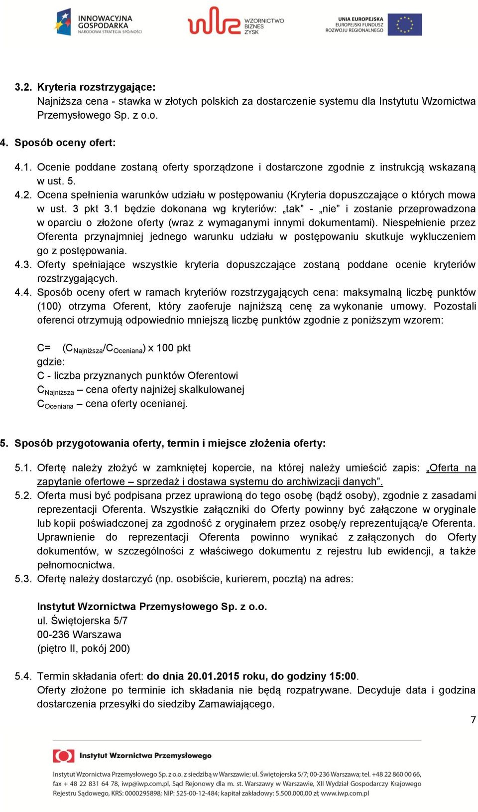3 pkt 3.1 będzie dokonana wg kryteriów: tak - nie i zostanie przeprowadzona w oparciu o złożone oferty (wraz z wymaganymi innymi dokumentami).