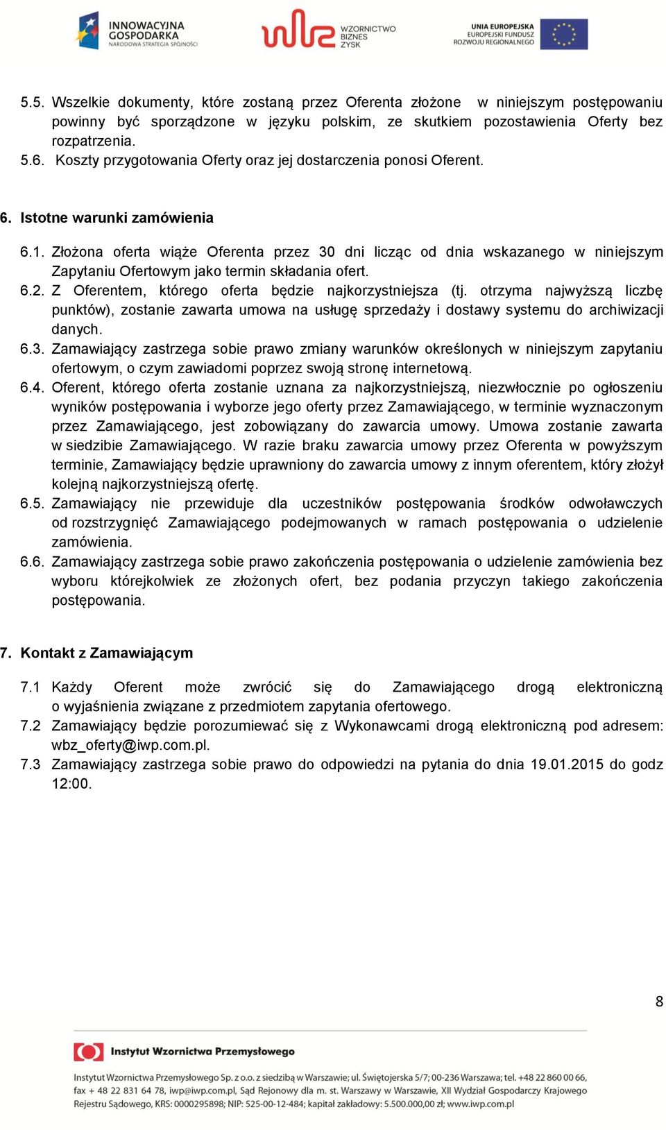 Złożona oferta wiąże Oferenta przez 30 dni licząc od dnia wskazanego w niniejszym Zapytaniu Ofertowym jako termin składania ofert. 6.2. Z Oferentem, którego oferta będzie najkorzystniejsza (tj.