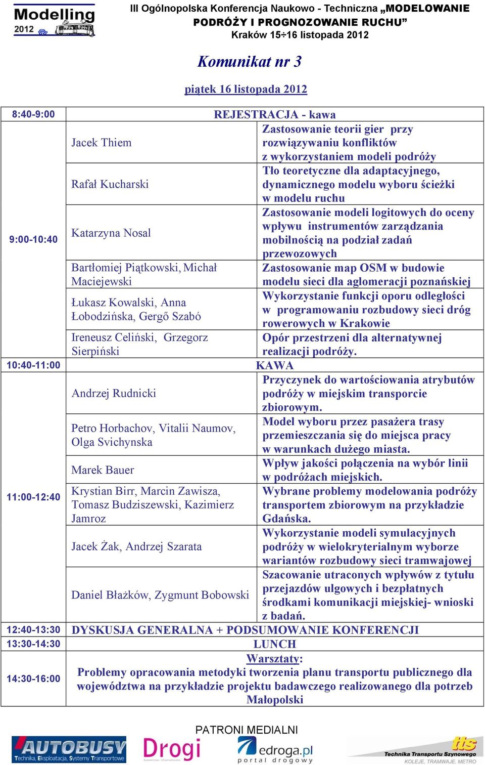 przewozowych Bartłomiej Piątkowski, Michał Zastosowanie map OSM w budowie Maciejewski modelu sieci dla aglomeracji poznańskiej Wykorzystanie funkcji oporu odległości Łukasz Kowalski, Anna w