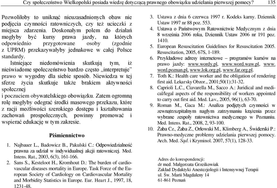 Doskonałym polem do działań mogłyby być kursy prawa jazdy, na których odpowiednio przygotowane osoby (zgodnie z UPRM) przekazywałyby jednakowe w całej Polsce standardy.