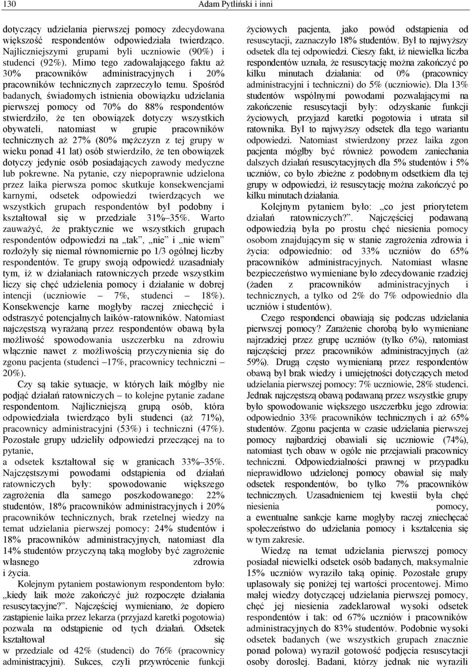 Spośród badanych, świadomych istnienia obowiązku udzielania pierwszej pomocy od 70% do 88% respondentów stwierdziło, że ten obowiązek dotyczy wszystkich obywateli, natomiast w grupie pracowników