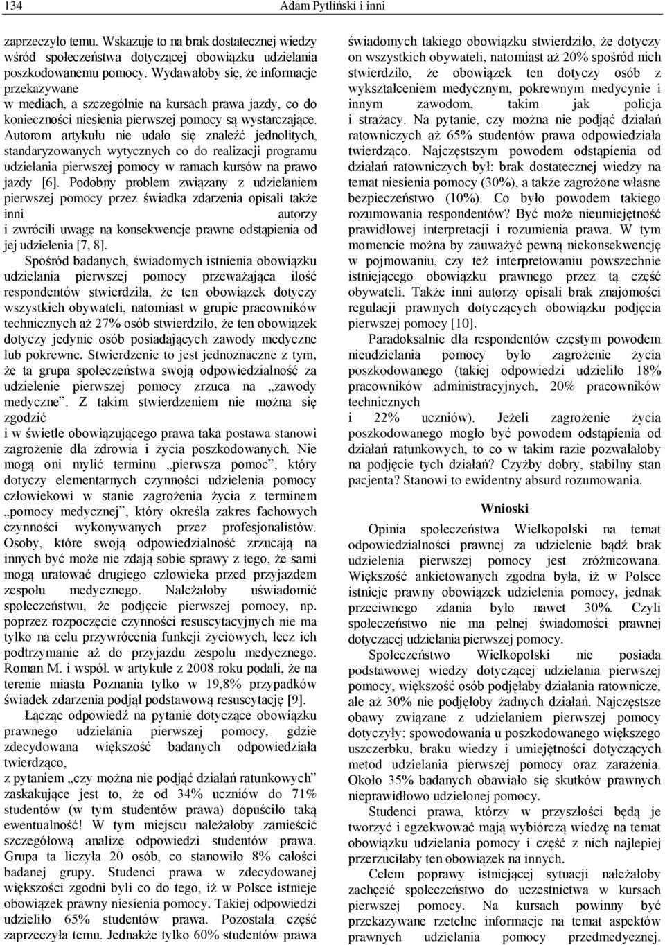 Autorom artykułu nie udało się znaleźć jednolitych, standaryzowanych wytycznych co do realizacji programu udzielania pierwszej pomocy w ramach kursów na prawo jazdy [6].
