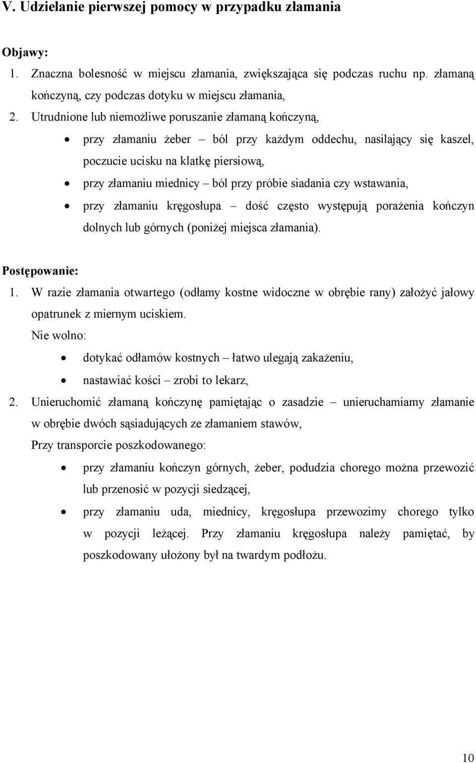 siadania czy wstawania, przy złamaniu kręgosłupa dość często występują porażenia kończyn dolnych lub górnych (poniżej miejsca złamania). Postępowanie: 1.