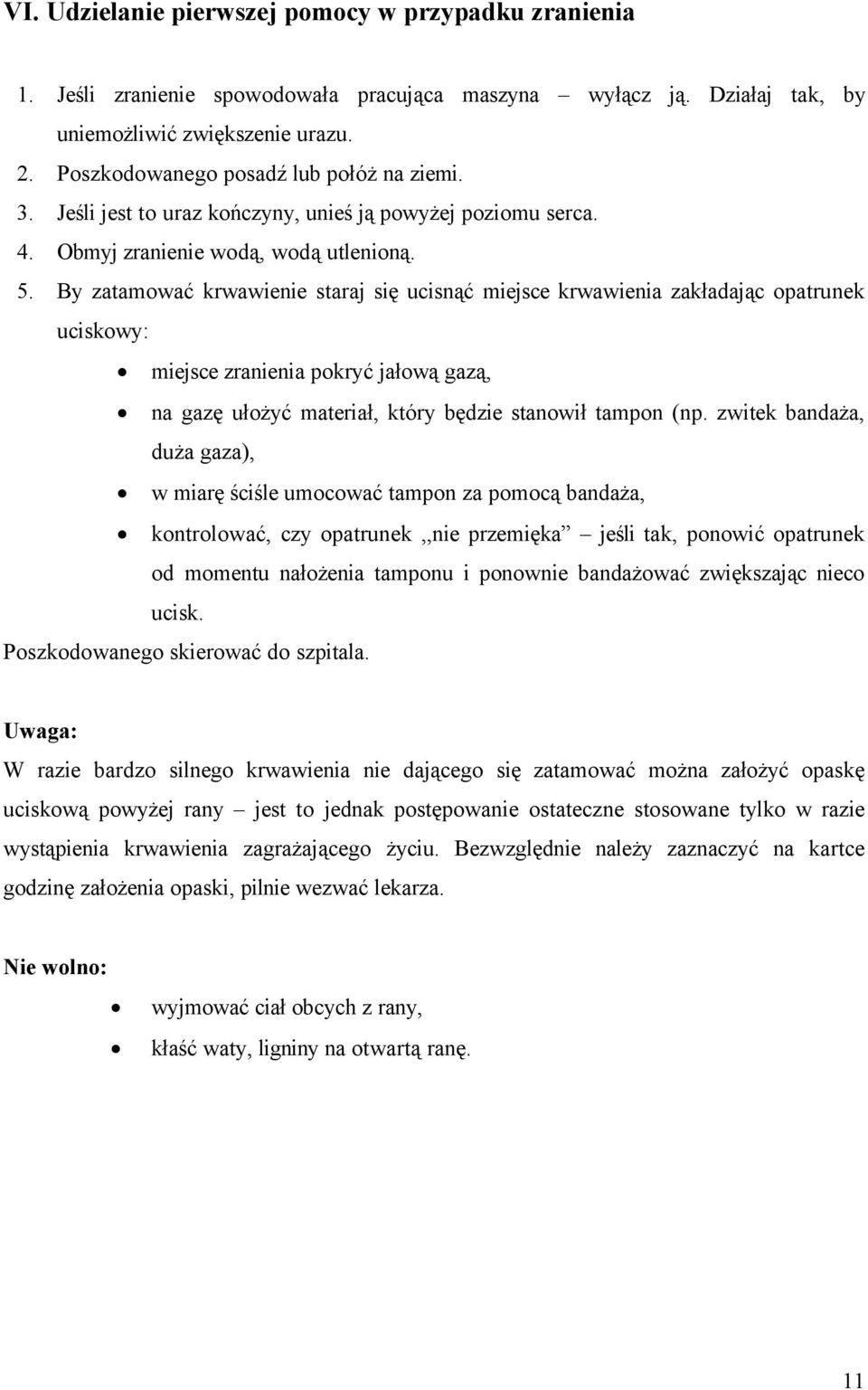 By zatamować krwawienie staraj się ucisnąć miejsce krwawienia zakładając opatrunek uciskowy: miejsce zranienia pokryć jałową gazą, na gazę ułożyć materiał, który będzie stanowił tampon (np.