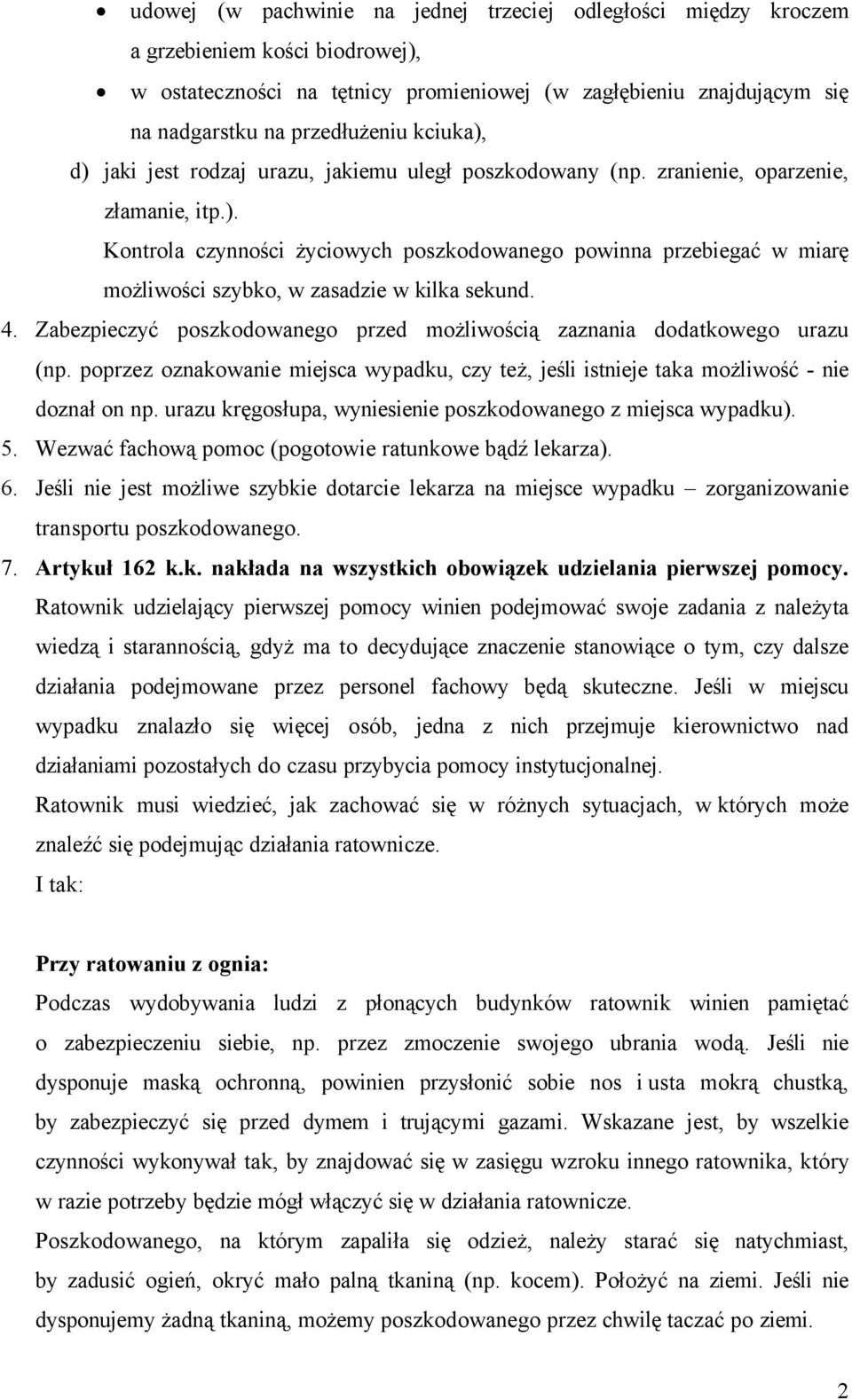 4. Zabezpieczyć poszkodowanego przed możliwością zaznania dodatkowego urazu (np. poprzez oznakowanie miejsca wypadku, czy też, jeśli istnieje taka możliwość - nie doznał on np.