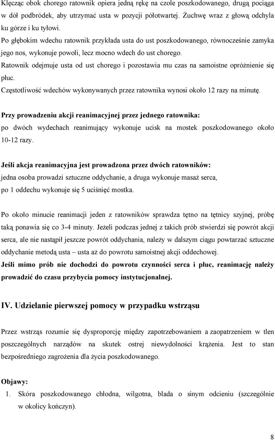 Ratownik odejmuje usta od ust chorego i pozostawia mu czas na samoistne opróżnienie się płuc. Częstotliwość wdechów wykonywanych przez ratownika wynosi około 12 razy na minutę.