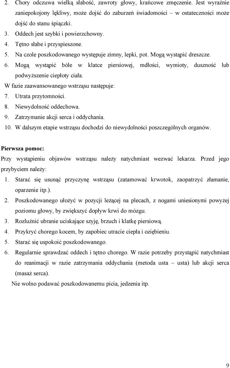 Mogą wystąpić bóle w klatce piersiowej, mdłości, wymioty, duszność lub podwyższenie ciepłoty ciała. W fazie zaawansowanego wstrząsu następuje: 7. Utrata przytomności. 8. Niewydolność oddechowa. 9.