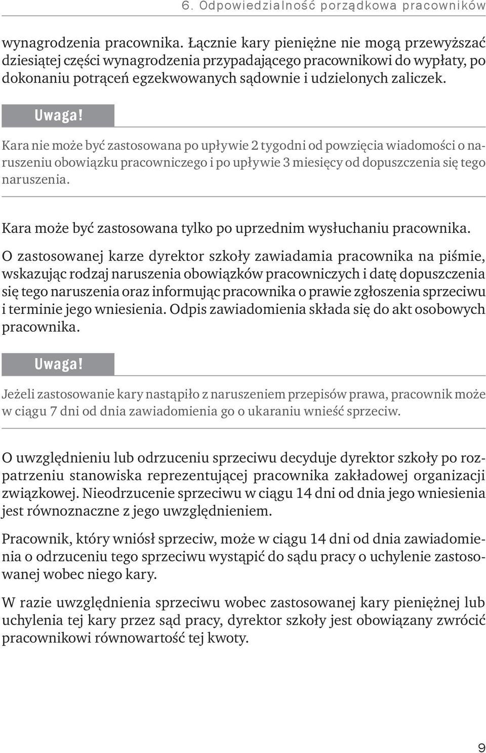 Kara nie może być zastosowana po upływie 2 tygodni od powzięcia wiadomości o naruszeniu obowiązku pracowniczego i po upływie 3 miesięcy od dopuszczenia się tego naruszenia.