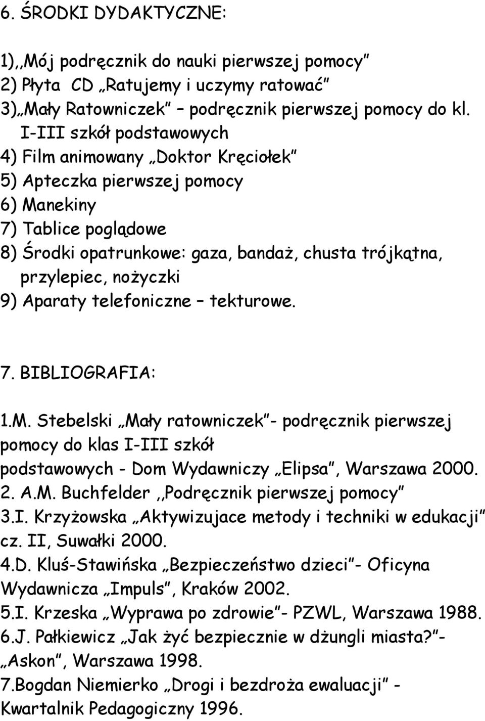 9) Aparaty telefoniczne tekturowe. 7. BIBLIOGRAFIA: 1.M. Stebelski Mały ratowniczek - podręcznik pierwszej pomocy do klas I-III szkół podstawowych - Dom Wydawniczy Elipsa, Warszawa 2000. 2. A.M. Buchfelder,,Podręcznik pierwszej pomocy 3.