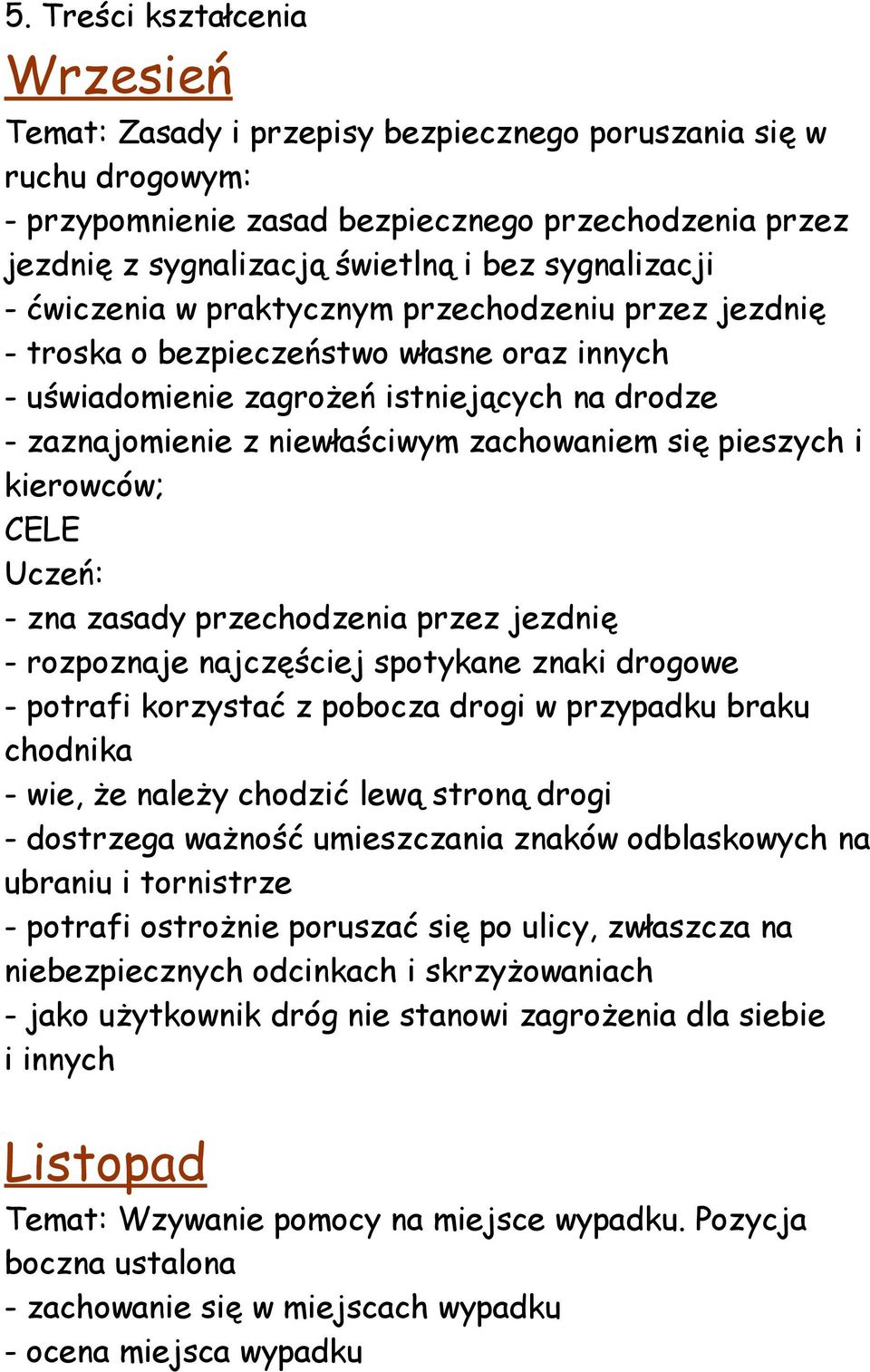 zachowaniem się pieszych i kierowców; CELE Uczeń: - zna zasady przechodzenia przez jezdnię - rozpoznaje najczęściej spotykane znaki drogowe - potrafi korzystać z pobocza drogi w przypadku braku