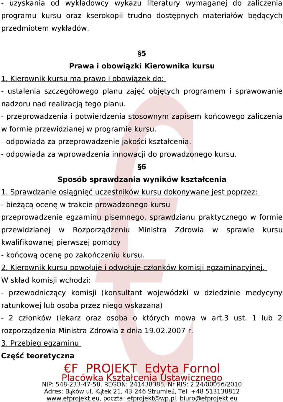 - przeprowadzenia i potwierdzenia stosownym zapisem końcowego zaliczenia w formie przewidzianej w programie kursu. - odpowiada za przeprowadzenie jakości kształcenia.