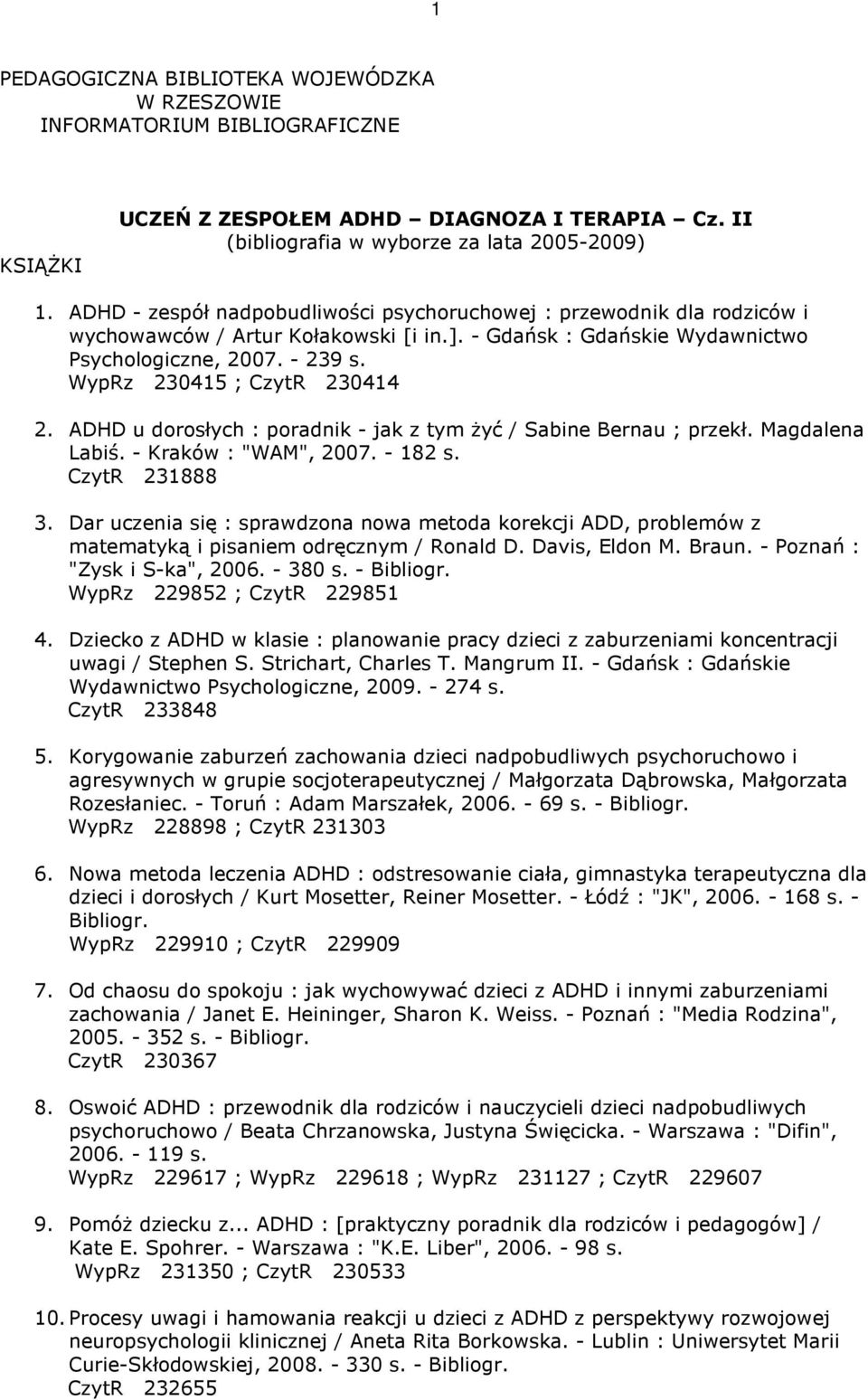 WypRz 230415 ; CzytR 230414 2. ADHD u dorosłych : poradnik - jak z tym Ŝyć / Sabine Bernau ; przekł. Magdalena Labiś. - Kraków : "WAM", 2007. - 182 s. CzytR 231888 3.