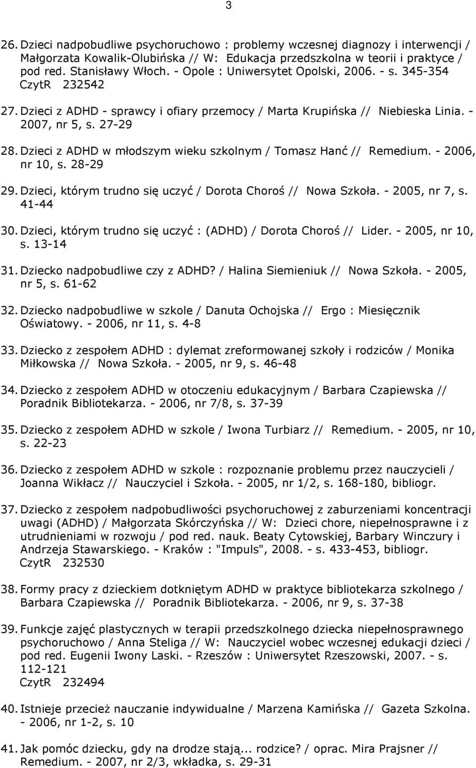 Dzieci z ADHD w młodszym wieku szkolnym / Tomasz Hanć // Remedium. - 2006, nr 10, s. 28-29 29. Dzieci, którym trudno się uczyć / Dorota Choroś // Nowa Szkoła. - 2005, nr 7, s. 41-44 30.