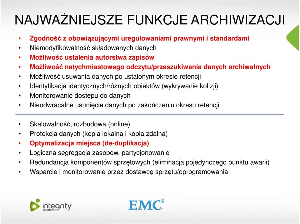 Monitorowanie dostępu do danych Nieodwracalne usunięcie danych po zakończeniu okresu retencji Skalowalność, rozbudowa (online) Protekcja danych (kopia lokalna i kopia zdalna) Optymalizacja