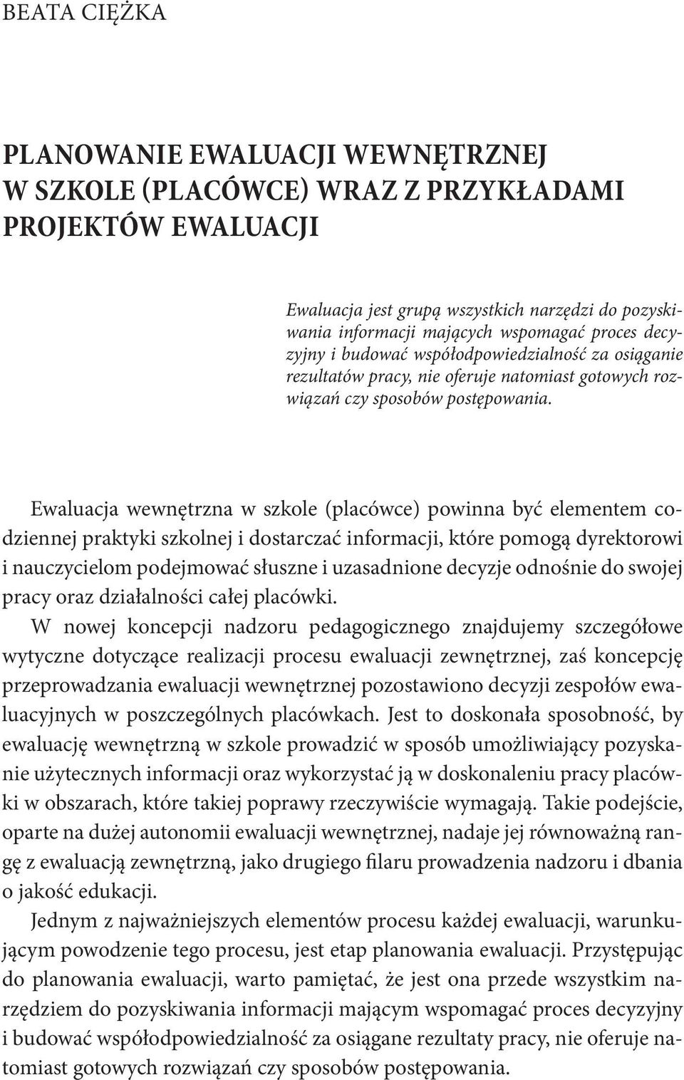 Ewaluacja wewnętrzna w szkole (placówce) powinna być elementem codziennej praktyki szkolnej i dostarczać informacji, które pomogą dyrektorowi i nauczycielom podejmować słuszne i uzasadnione decyzje