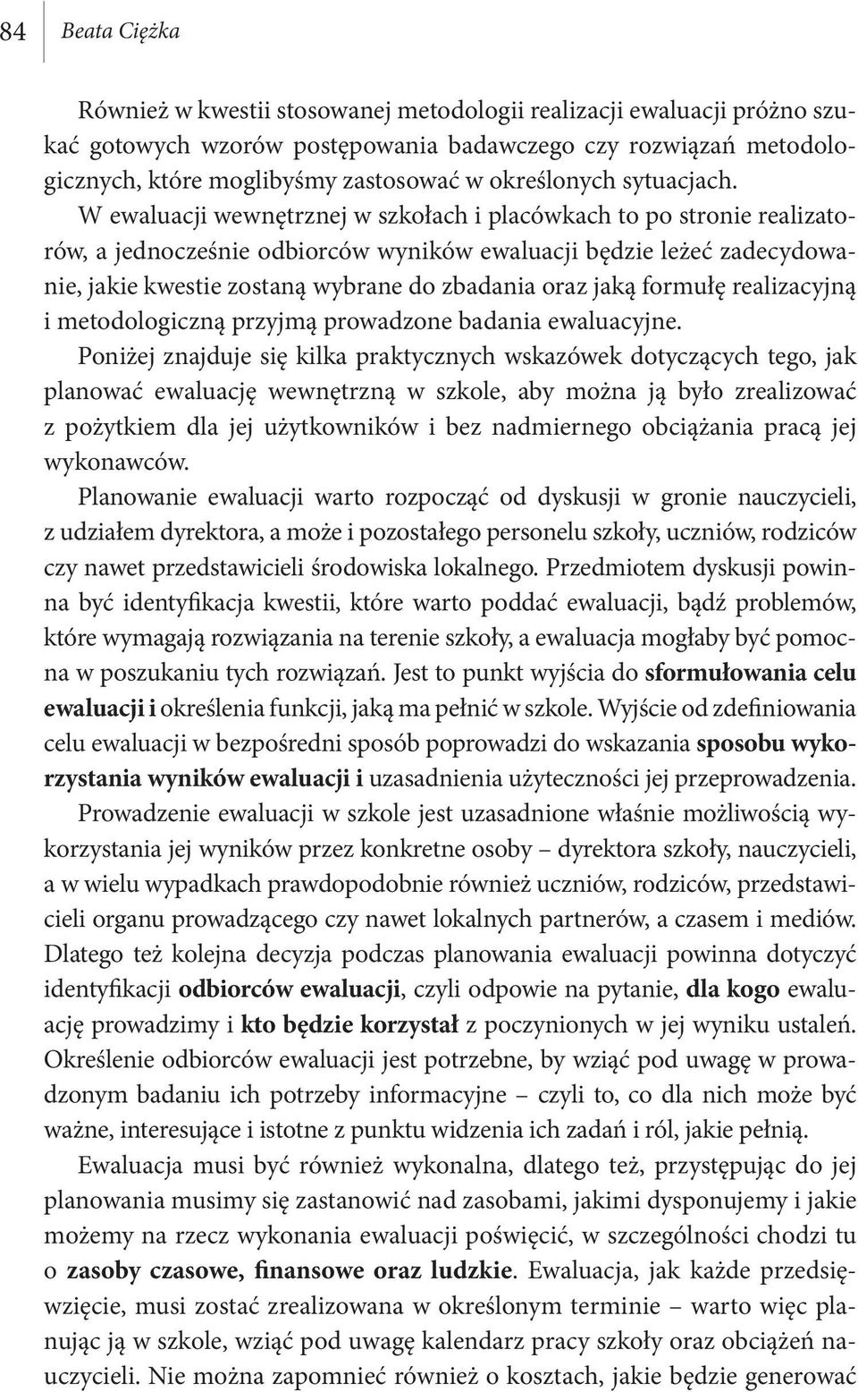 W ewaluacji wewnętrznej w szkołach i placówkach to po stronie realizatorów, a jednocześnie odbiorców wyników ewaluacji będzie leżeć zadecydowanie, jakie kwestie zostaną wybrane do zbadania oraz jaką