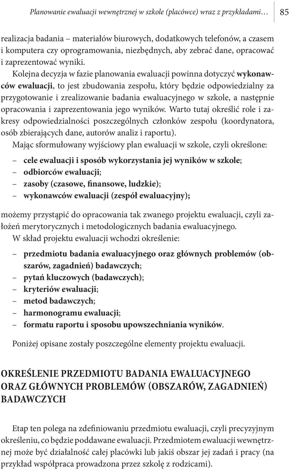 Kolejna decyzja w fazie planowania ewaluacji powinna dotyczyć wykonawców ewaluacji, to jest zbudowania zespołu, który będzie odpowiedzialny za przygotowanie i zrealizowanie badania ewaluacyjnego w