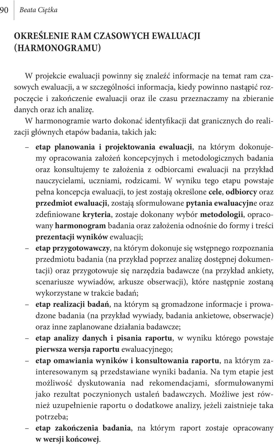 W harmonogramie warto dokonać identyfikacji dat granicznych do realizacji głównych etapów badania, takich jak: etap planowania i projektowania ewaluacji, na którym dokonujemy opracowania założeń