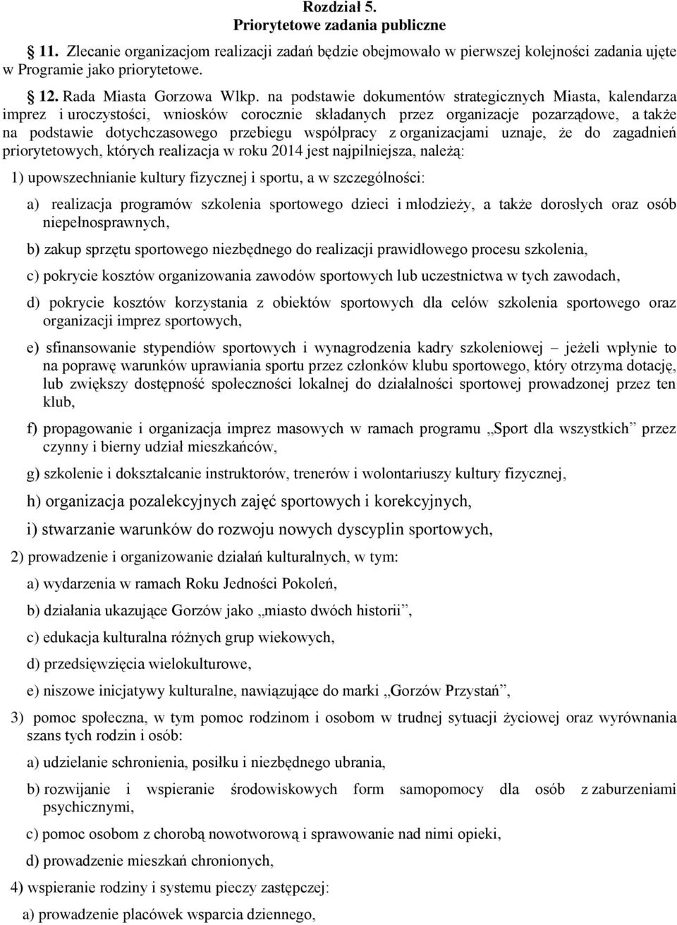 na podstawie dokumentów strategicznych Miasta, kalendarza imprez i uroczystości, wniosków corocznie składanych przez organizacje pozarządowe, a także na podstawie dotychczasowego przebiegu współpracy