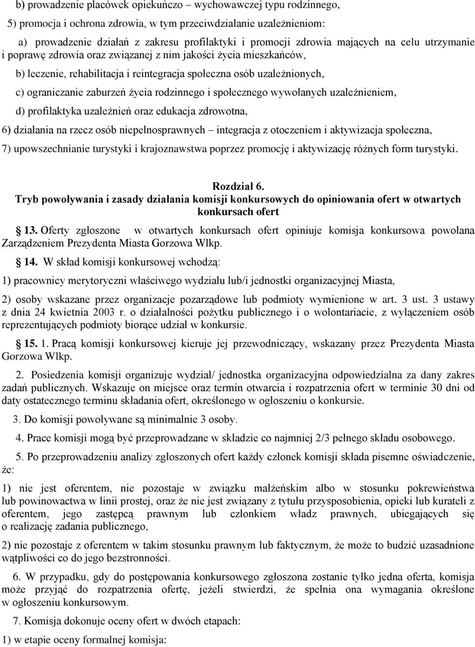 rodzinnego i społecznego wywołanych uzależnieniem, d) profilaktyka uzależnień oraz edukacja zdrowotna, 6) działania na rzecz osób niepełnosprawnych integracja z otoczeniem i aktywizacja społeczna, 7)