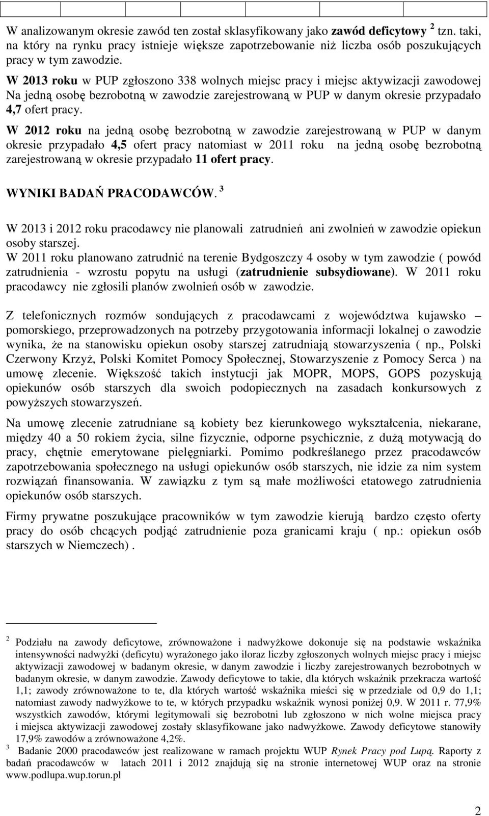 W 2012 roku na jedną osobę bezrobotną w zawodzie zarejestrowaną w PUP w danym okresie przypadało 4,5 ofert pracy natomiast w 2011 roku na jedną osobę bezrobotną zarejestrowaną w okresie przypadało 11