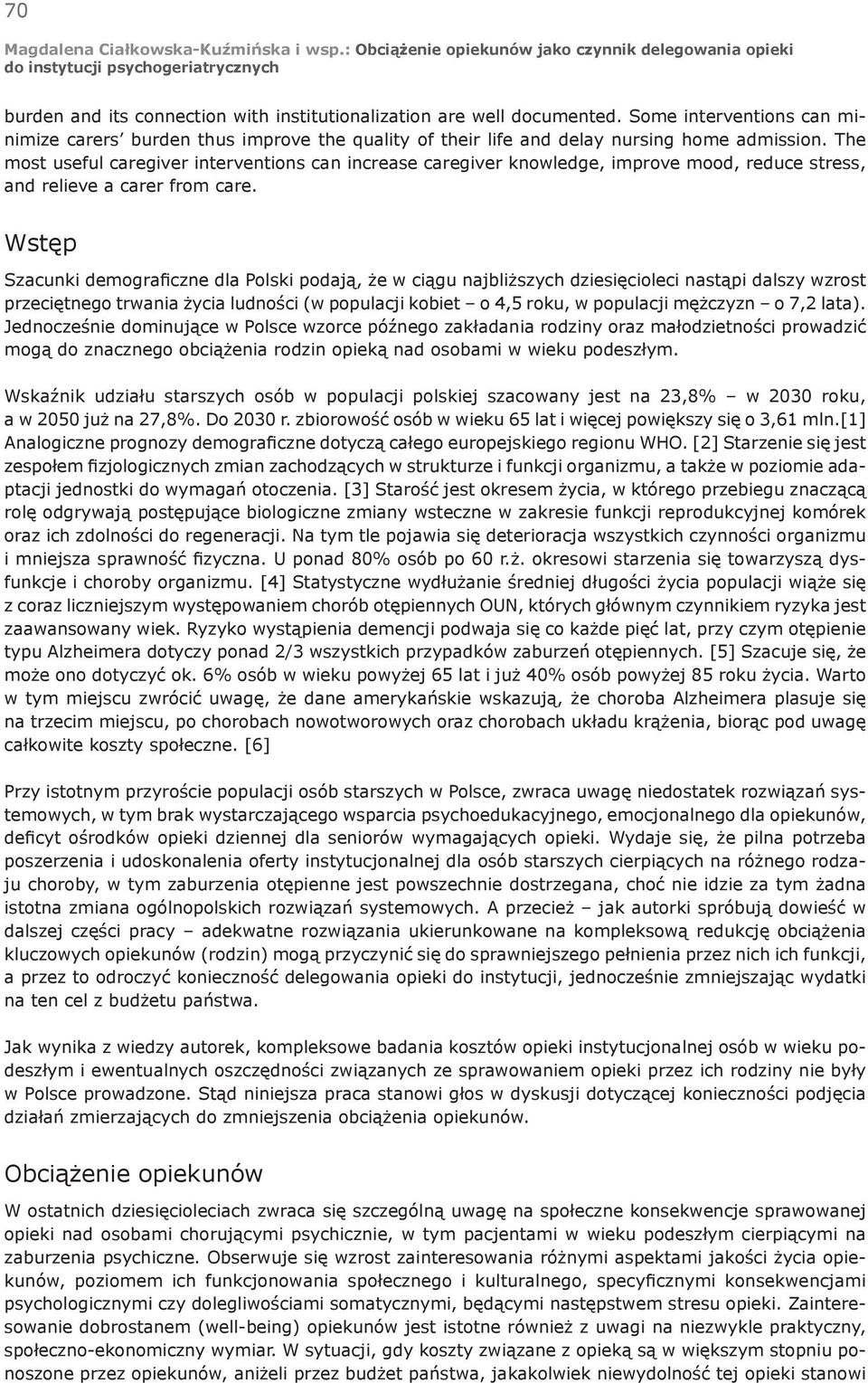 Wstęp Szacunki demograficzne dla Polski podają, że w ciągu najbliższych dziesięcioleci nastąpi dalszy wzrost przeciętnego trwania życia ludności (w populacji kobiet o 4,5 roku, w populacji mężczyzn o