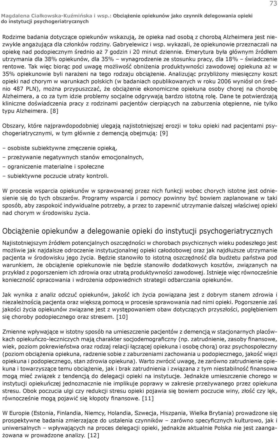 Emerytura była głównym źródłem utrzymania dla 38% opiekunów, dla 35% wynagrodzenie ze stosunku pracy, dla 18% świadczenie rentowe.