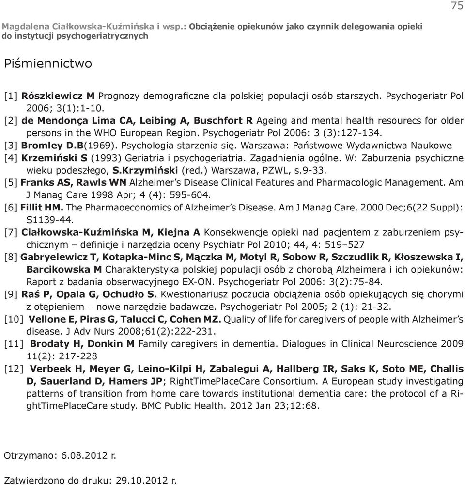 Psychologia starzenia się. Warszawa: Państwowe Wydawnictwa Naukowe [4] Krzemiński S (1993) Geriatria i psychogeriatria. Zagadnienia ogólne. W: Zaburzenia psychiczne wieku podeszłego, S.