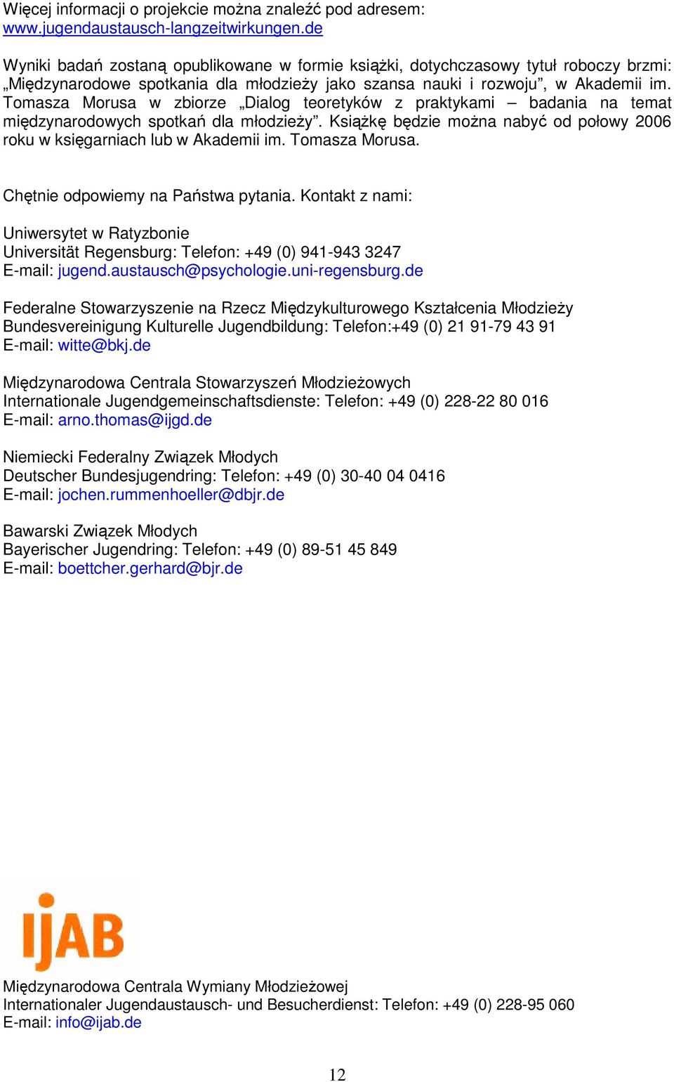 Tomasza Morusa w zbiorze Dialog teoretyków z praktykami badania na temat midzynarodowych spotka dla młodziey. Ksik bdzie mona naby od połowy 2006 roku w ksigarniach lub w Akademii im. Tomasza Morusa.
