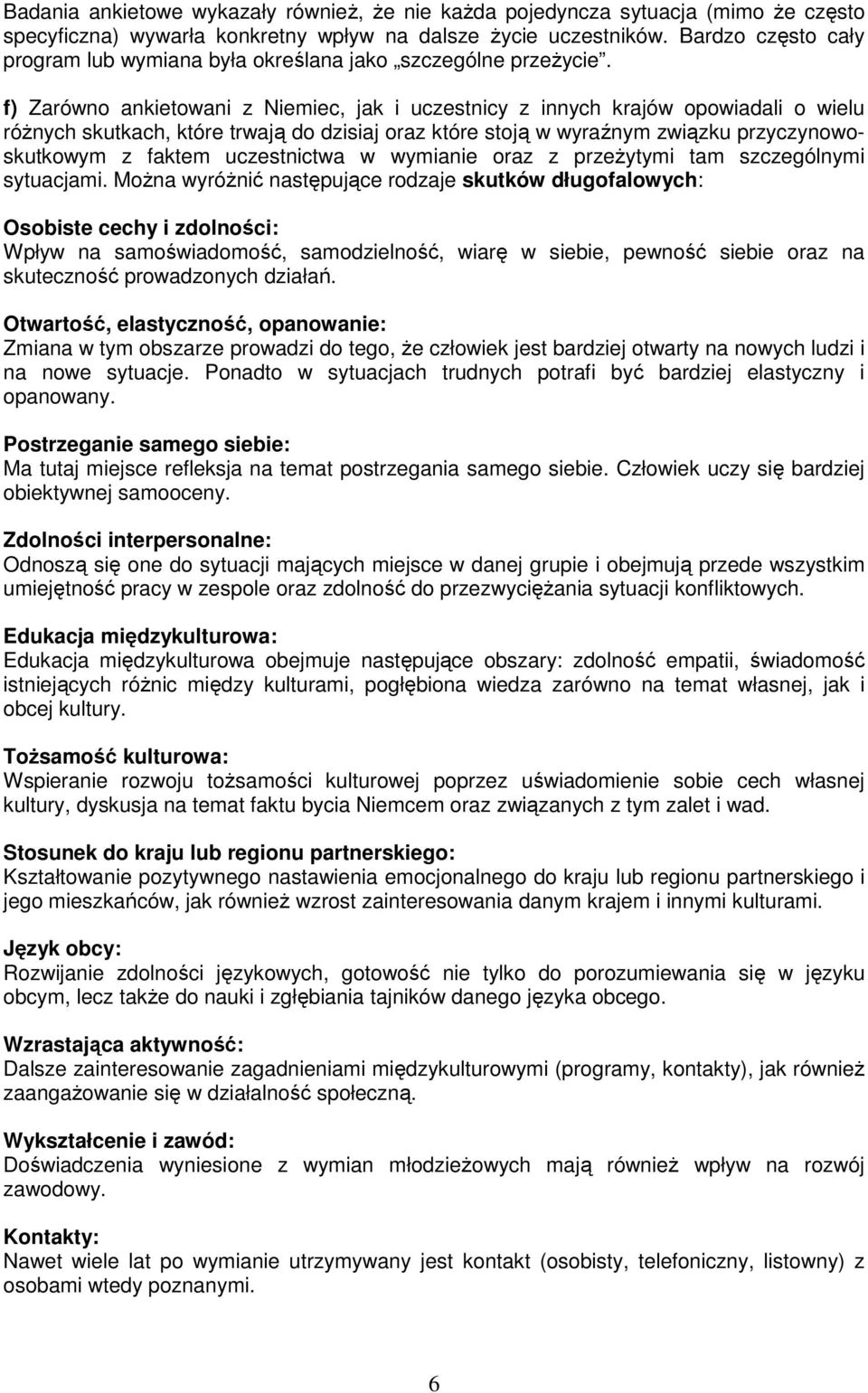 f) Zarówno ankietowani z Niemiec, jak i uczestnicy z innych krajów opowiadali o wielu rónych skutkach, które trwaj do dzisiaj oraz które stoj w wyranym zwizku przyczynowoskutkowym z faktem