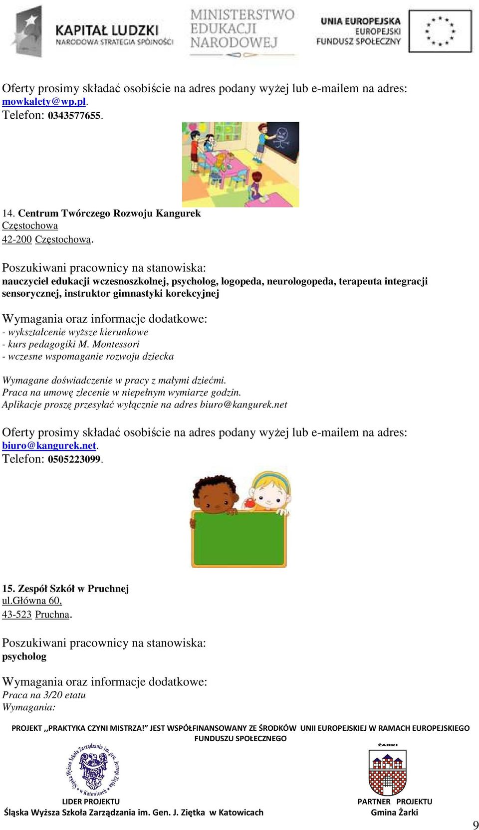 kierunkowe - kurs pedagogiki M. Montessori - wczesne wspomaganie rozwoju dziecka Wymagane doświadczenie w pracy z małymi dziećmi.