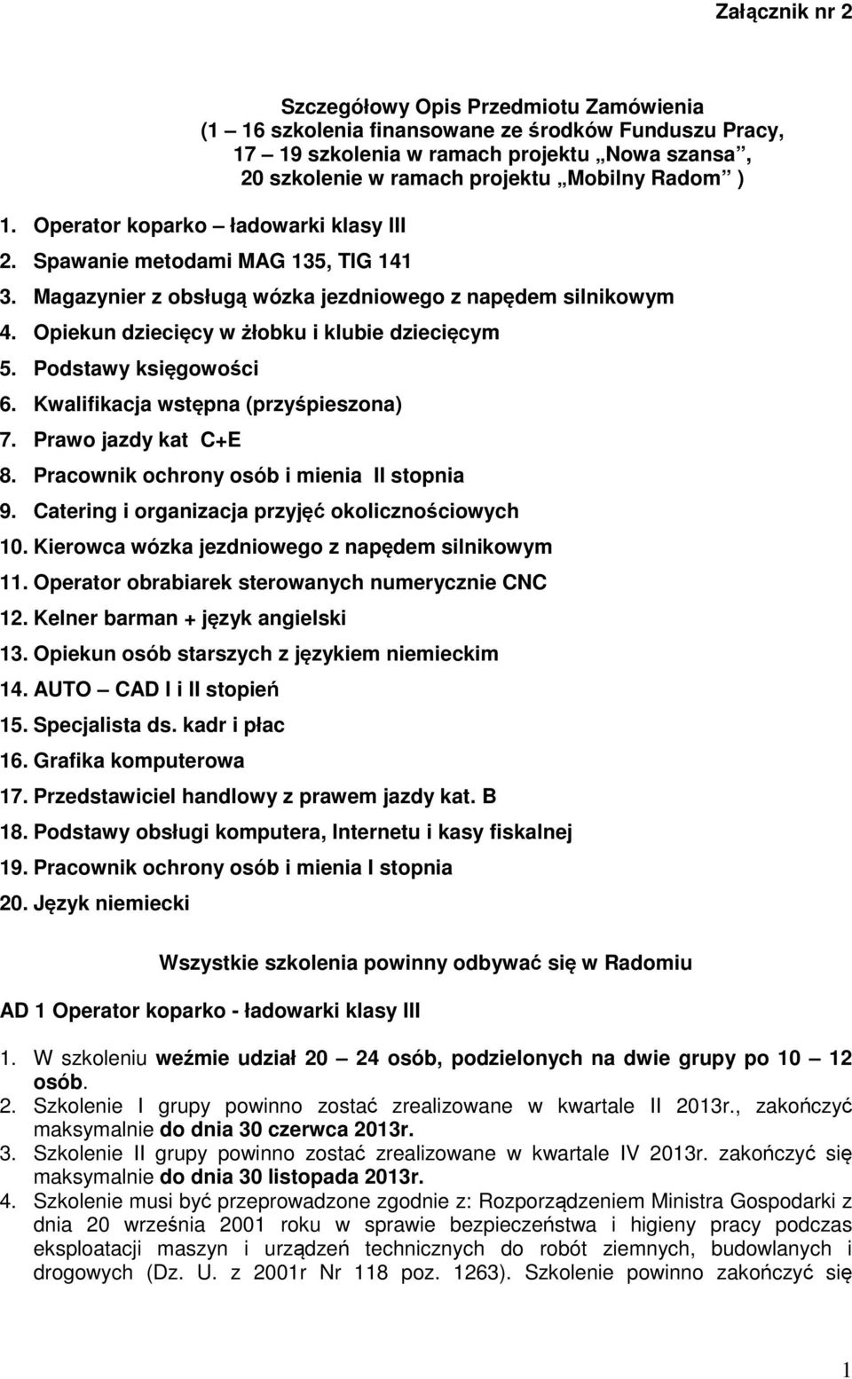 Opiekun dziecięcy w żłobku i klubie dziecięcym 5. Podstawy księgowości 6. Kwalifikacja wstępna (przyśpieszona) 7. Prawo jazdy kat C+E 8. Pracownik ochrony osób i mienia II stopnia 9.