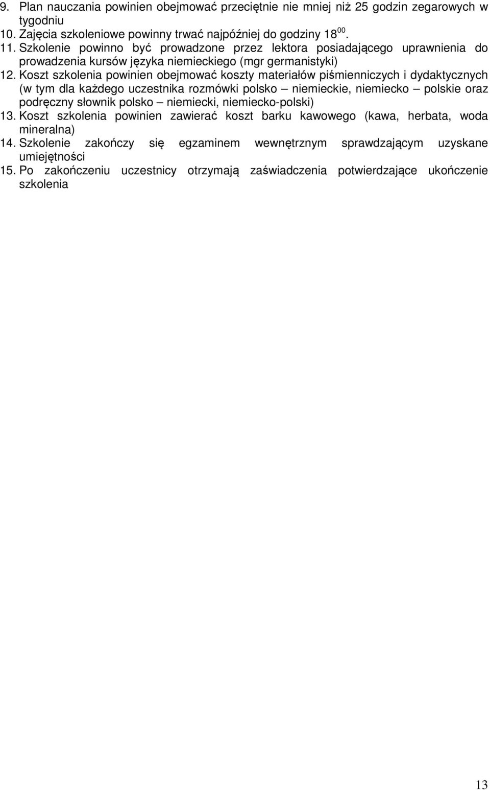 Koszt szkolenia powinien obejmować koszty materiałów piśmienniczych i dydaktycznych (w tym dla każdego uczestnika rozmówki polsko niemieckie, niemiecko polskie oraz podręczny słownik polsko