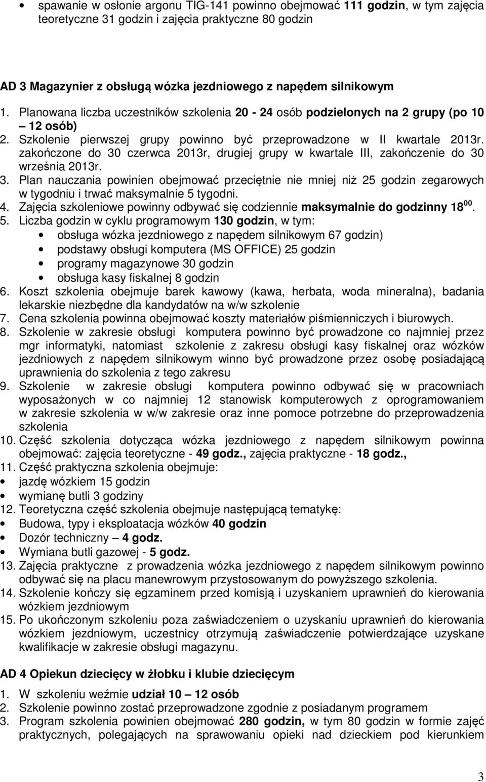 zakończone do 30 czerwca 2013r, drugiej grupy w kwartale III, zakończenie do 30 września 2013r. 3. Plan nauczania powinien obejmować przeciętnie nie mniej niż 25 godzin zegarowych w tygodniu i trwać maksymalnie 5 tygodni.