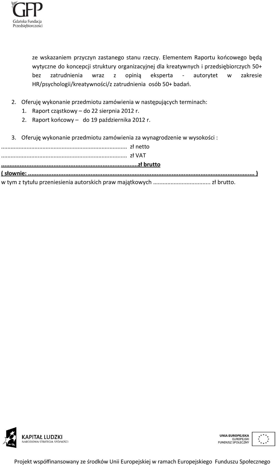 - autorytet w zakresie HR/psychologii/kreatywności/z zatrudnienia osób 50+ badań. 2. Oferuję wykonanie przedmiotu zamówienia w następujących terminach: 1.