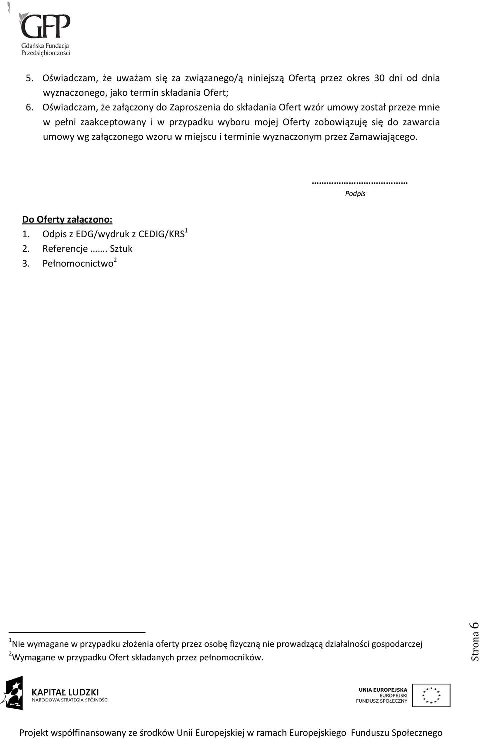 zawarcia umowy wg załączonego wzoru w miejscu i terminie wyznaczonym przez Zamawiającego. Do Oferty załączono: 1. Odpis z EDG/wydruk z CEDIG/KRS 1 2. Referencje.