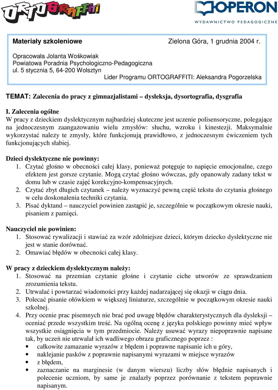 Zalecenia ogólne W pracy z dzieckiem dyslektycznym najbardziej skuteczne jest uczenie polisensoryczne, polegające na jednoczesnym zaangaŝowaniu wielu zmysłów: słuchu, wzroku i kinestezji.