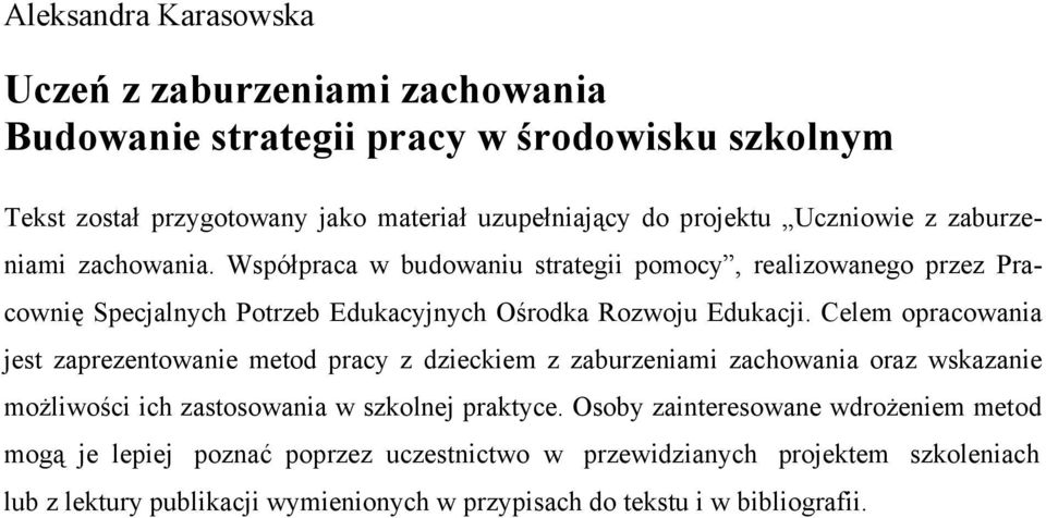 Celem opracowania jest zaprezentowanie metod pracy z dzieckiem z zaburzeniami zachowania oraz wskazanie możliwości ich zastosowania w szkolnej praktyce.